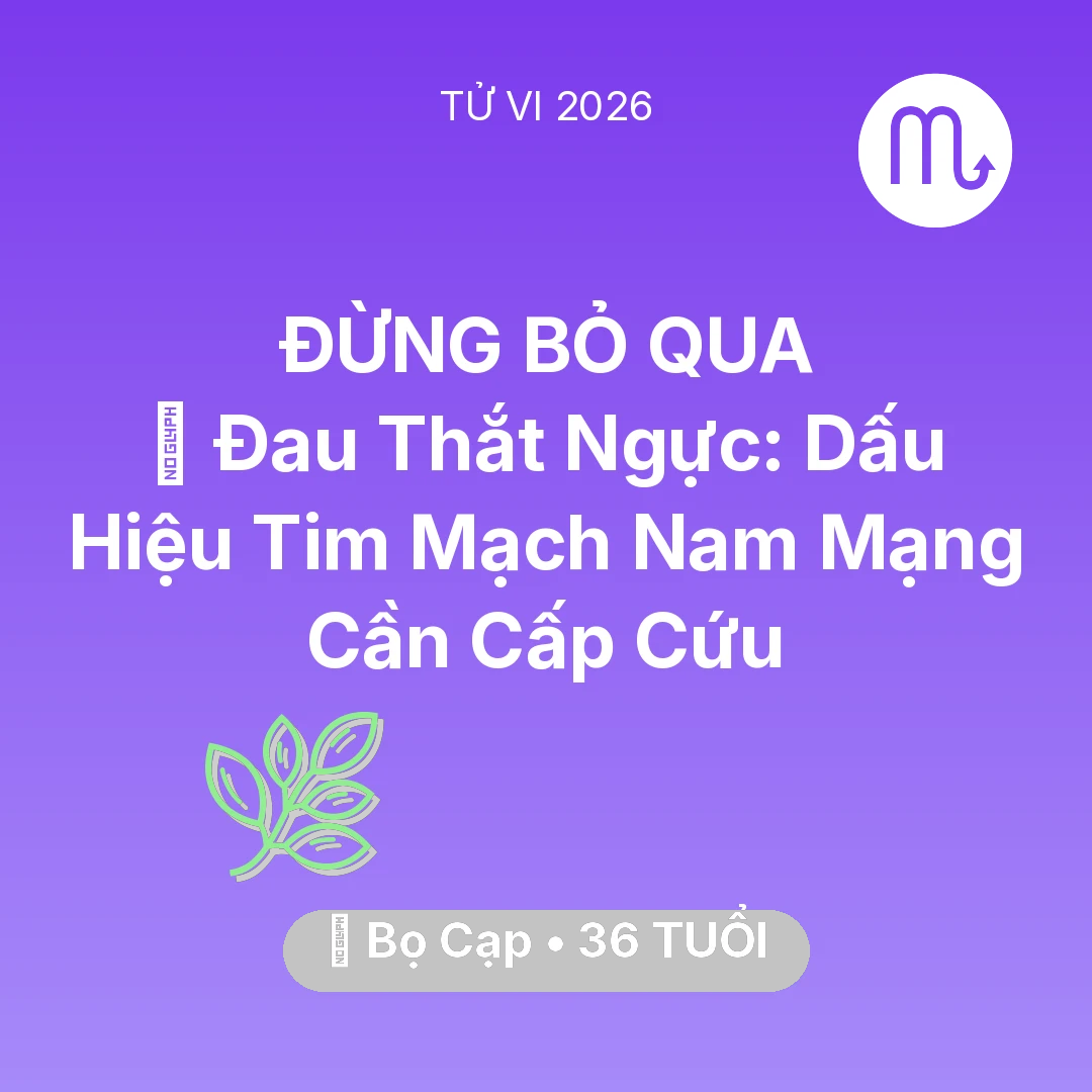 Tổng quan Sức Khỏe tuổi 36 - Tử vi Bọ Cạp sinh năm 1990 trong năm 2026: 🆘 Đau Thắt Ngực: Dấu Hiệu Tim Mạch Nam Mạng Bọ Cạp Cần Cấp Cứu