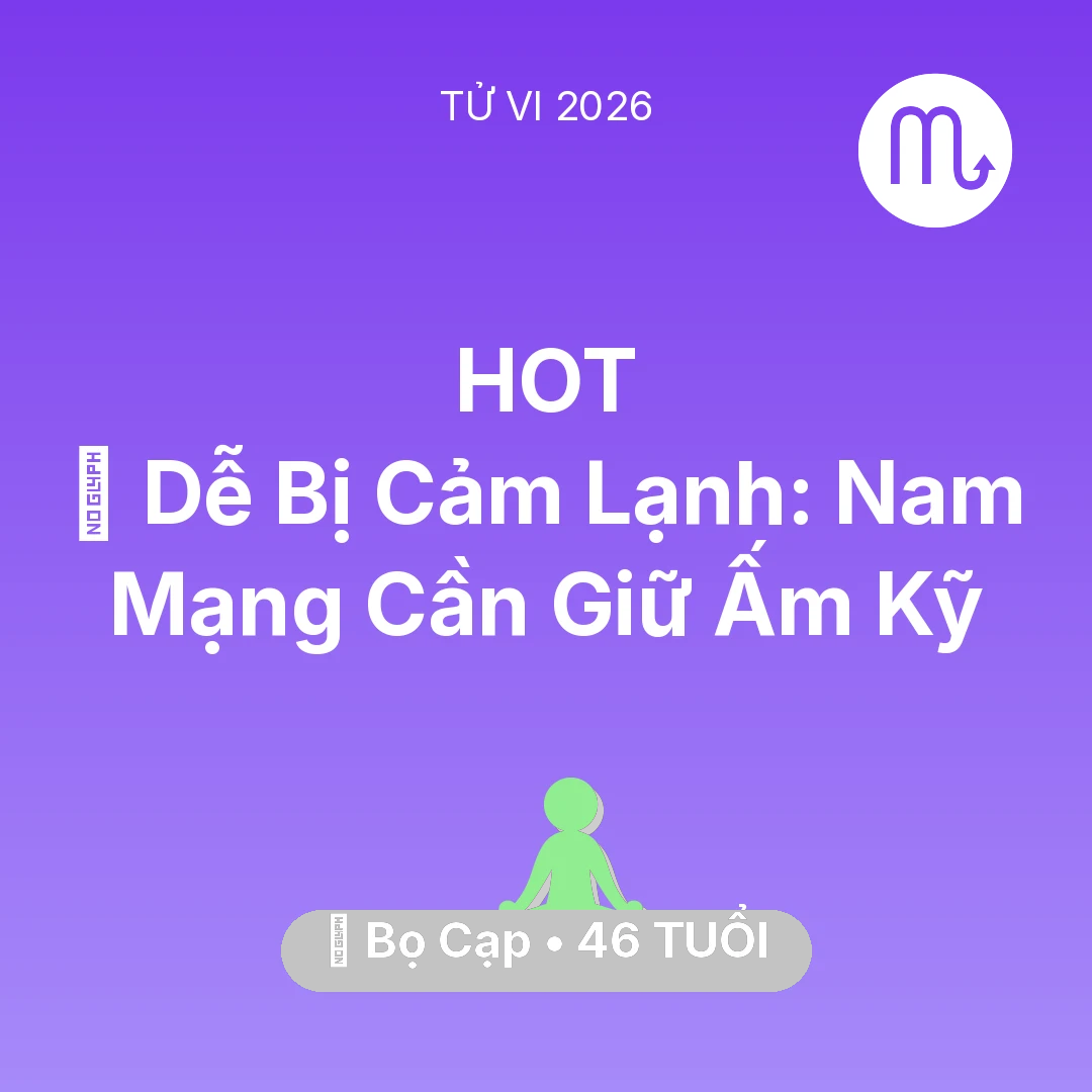 Tổng quan Sức Khỏe tuổi 46 - Vận hạn Bọ Cạp sinh năm 1980 trong năm (2026): 🥶 Dễ Bị Cảm Lạnh: Nam Mạng Bọ Cạp Cần Giữ Ấm Kỹ