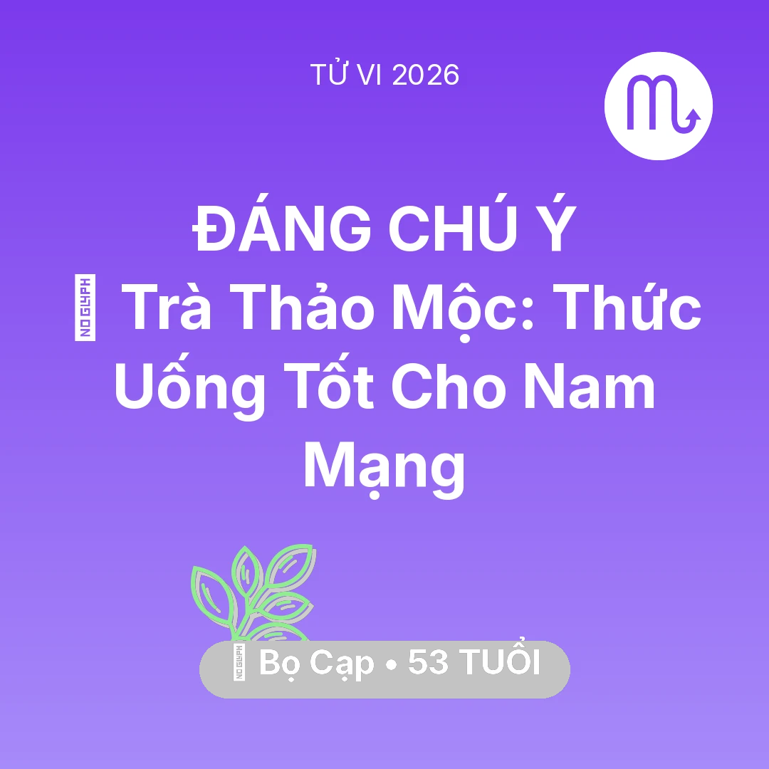 Tổng quan Sức Khỏe tuổi 53 - Vận hạn Bọ Cạp sinh năm 1973 trong năm (2026): 🍵 Trà Thảo Mộc: Thức Uống Tốt Cho Nam Mạng Bọ Cạp