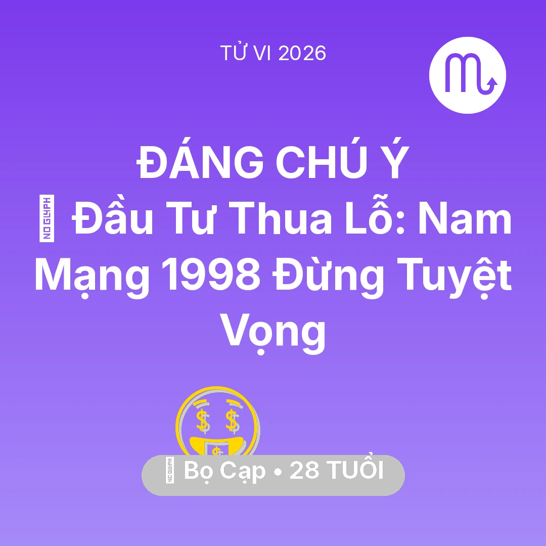 Tổng quan Tài Chính tuổi 28 - Vận hạn Bọ Cạp sinh năm 1998 trong năm (2026): 📉 Đầu Tư Thua Lỗ: Nam Mạng Bọ Cạp 1998 Đừng Tuyệt Vọng