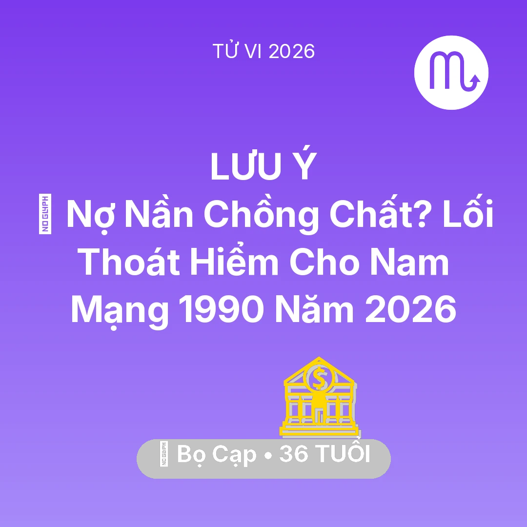Tổng quan Tài Chính tuổi 36 - Tử vi Bọ Cạp sinh năm 1990 trong năm 2026: 🏦 Nợ Nần Chồng Chất? Lối Thoát Hiểm Cho Nam Mạng Bọ Cạp 1990 Năm 2026