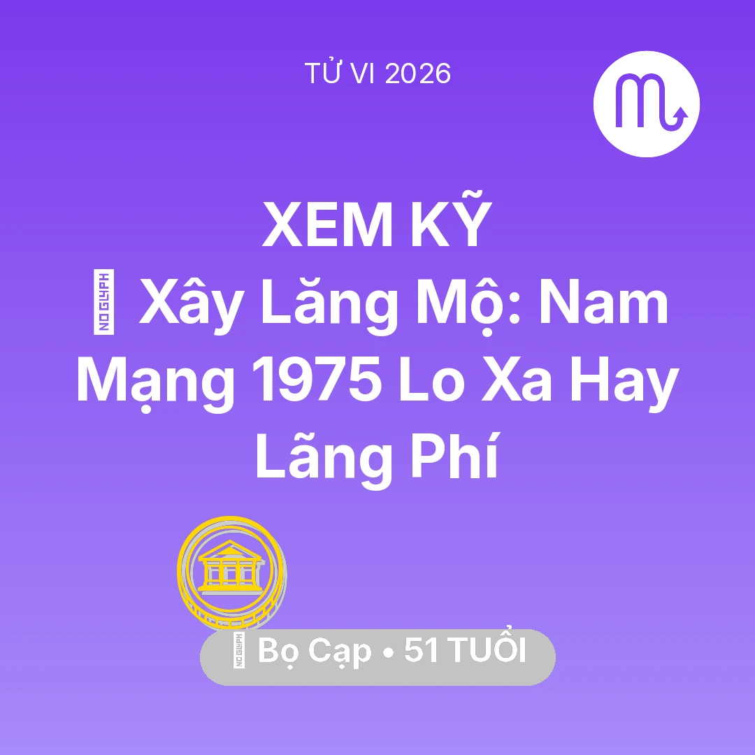 Tổng quan Tài Chính tuổi 51 - Tử vi Bọ Cạp sinh năm 1975 trong năm 2026: 🚪 Xây Lăng Mộ: Nam Mạng Bọ Cạp 1975 Lo Xa Hay Lãng Phí