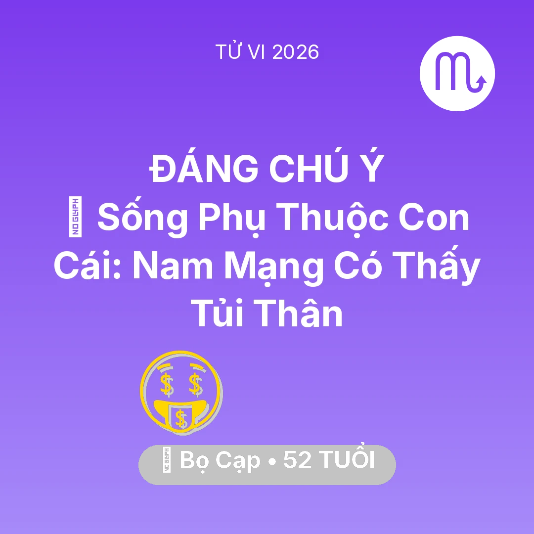 Tổng quan Tài Chính tuổi 52 - Vận hạn Bọ Cạp sinh năm 1974 trong năm (2026): 👵 Sống Phụ Thuộc Con Cái: Nam Mạng Bọ Cạp Có Thấy Tủi Thân