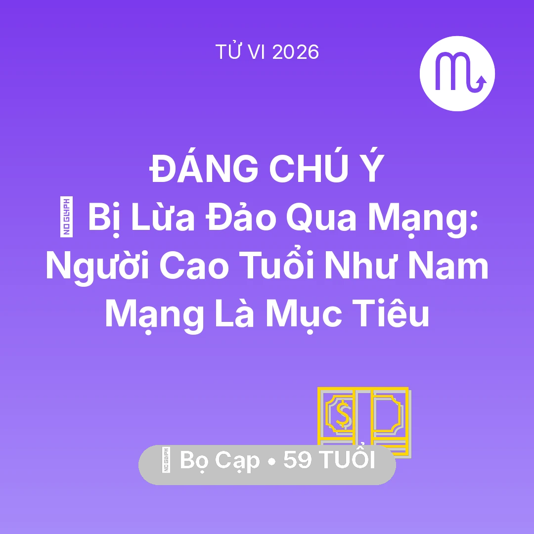 Tổng quan Tài Chính tuổi 59 - Vận hạn Bọ Cạp sinh năm 1967 trong năm (2026): 🛑 Bị Lừa Đảo Qua Mạng: Người Cao Tuổi Như Nam Mạng Bọ Cạp Là Mục Tiêu