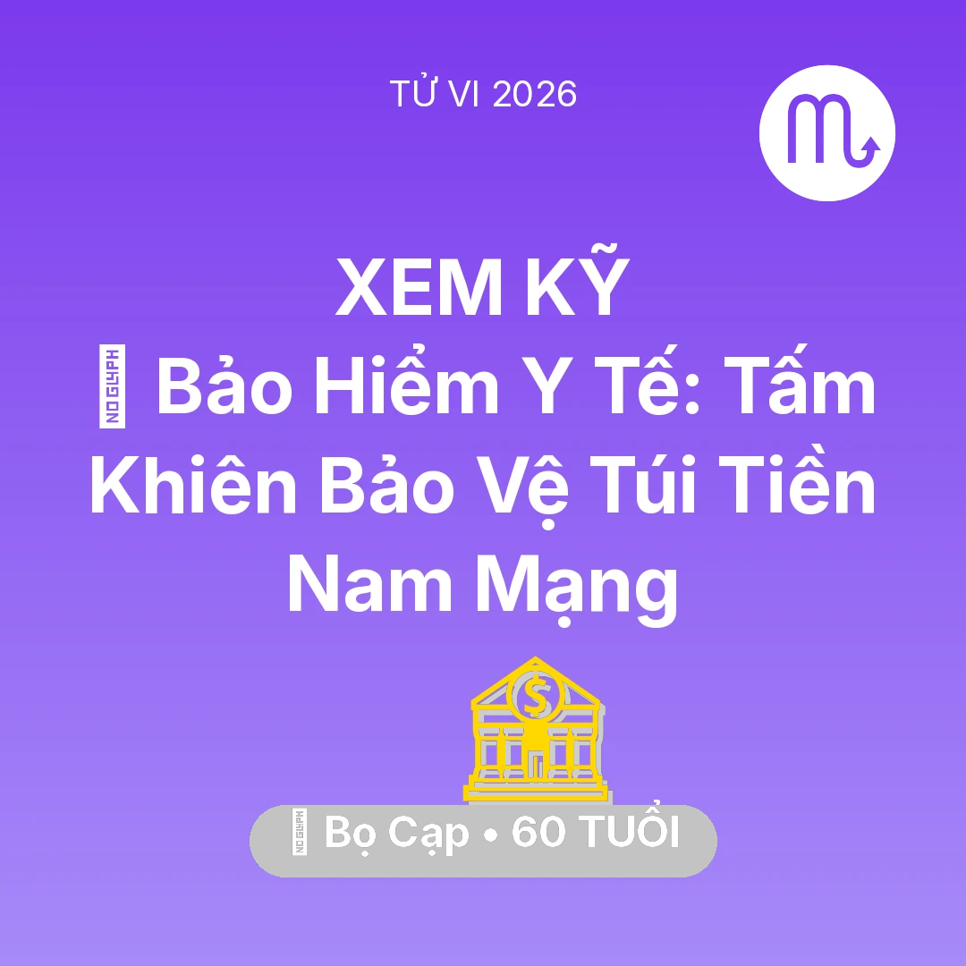 Tổng quan Tài Chính tuổi 60 - Vận hạn Bọ Cạp sinh năm 1966 trong năm (2026): 🏥 Bảo Hiểm Y Tế: Tấm Khiên Bảo Vệ Túi Tiền Nam Mạng Bọ Cạp