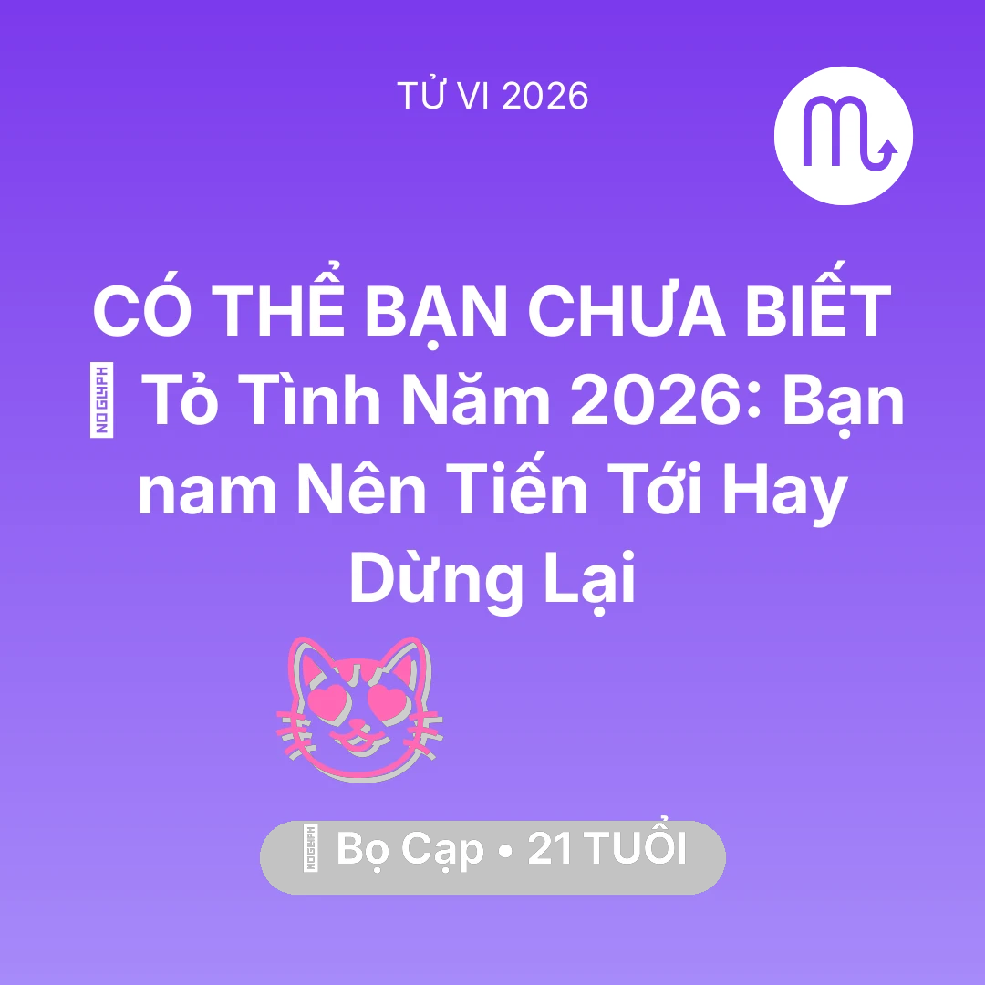 Tổng quan Tình Yêu tuổi 21 - Vận hạn Bọ Cạp sinh năm 2005 trong năm (2026): 💘 Tỏ Tình Năm 2026: Bạn nam Bọ Cạp Nên Tiến Tới Hay Dừng Lại