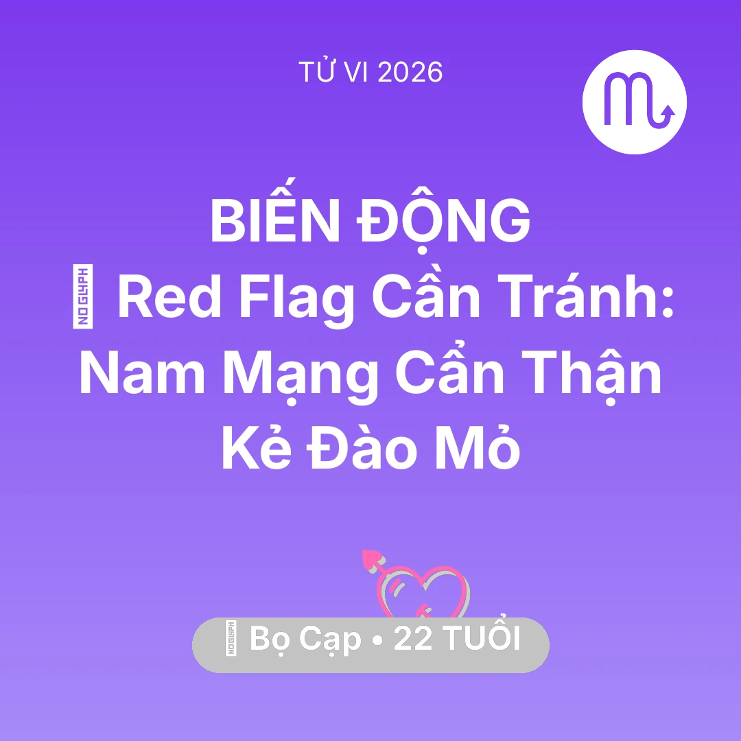 Tổng quan Tình Yêu tuổi 22 - Vận hạn Bọ Cạp sinh năm 2004 trong năm (2026): 🚩 Red Flag Cần Tránh: Nam Mạng Bọ Cạp Cẩn Thận Kẻ Đào Mỏ