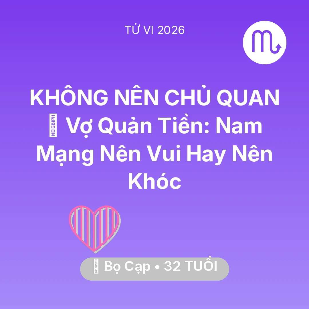 Tổng quan Tình Yêu tuổi 32 - Tử vi Bọ Cạp sinh năm 1994 trong năm 2026: 🤐 Vợ Quản Tiền: Nam Mạng Bọ Cạp Nên Vui Hay Nên Khóc