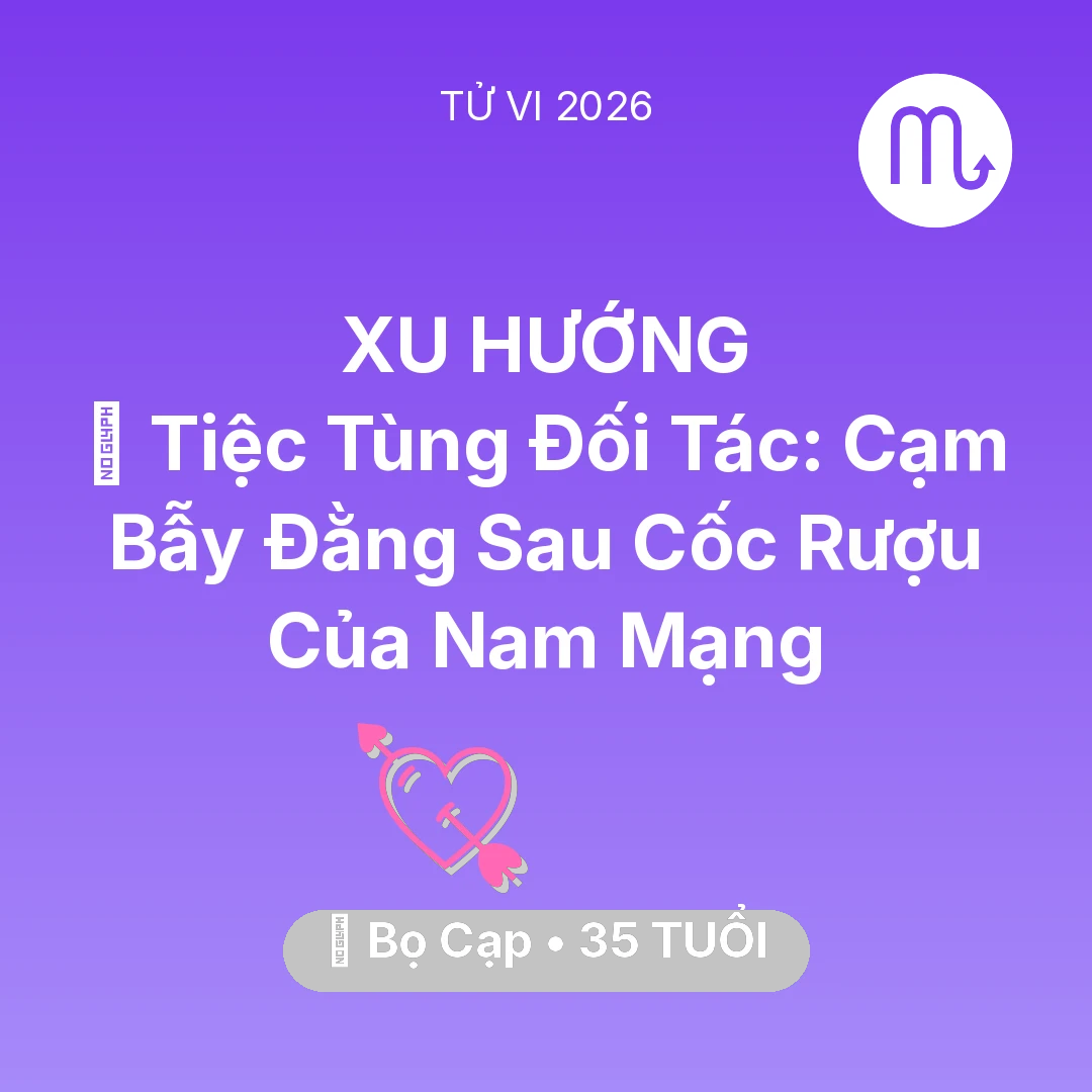 Tổng quan Tình Yêu tuổi 35 - Vận hạn Bọ Cạp sinh năm 1991 trong năm (2026): 🍷 Tiệc Tùng Đối Tác: Cạm Bẫy Đằng Sau Cốc Rượu Của Nam Mạng Bọ Cạp