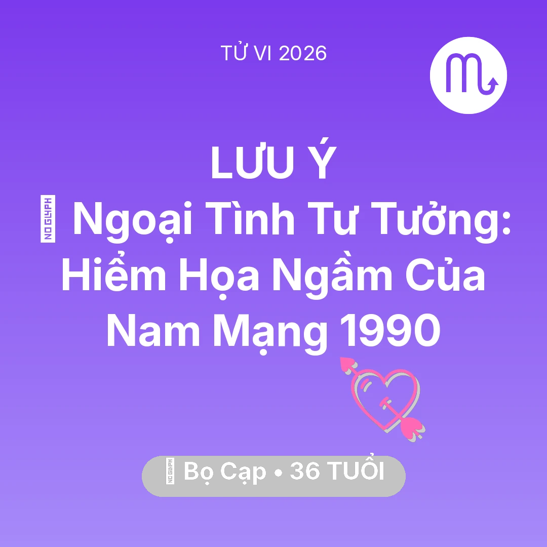 Tổng quan Tình Yêu tuổi 36 - Tử vi Bọ Cạp sinh năm 1990 trong năm 2026: 🆘 Ngoại Tình Tư Tưởng: Hiểm Họa Ngầm Của Nam Mạng Bọ Cạp 1990