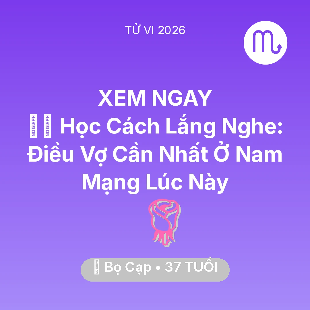 Tổng quan Tình Yêu tuổi 37 - Xem tử vi Bọ Cạp sinh năm 1989 Nam Mạng: 🧘‍♂️ Học Cách Lắng Nghe: Điều Vợ Cần Nhất Ở Nam Mạng Bọ Cạp Lúc Này