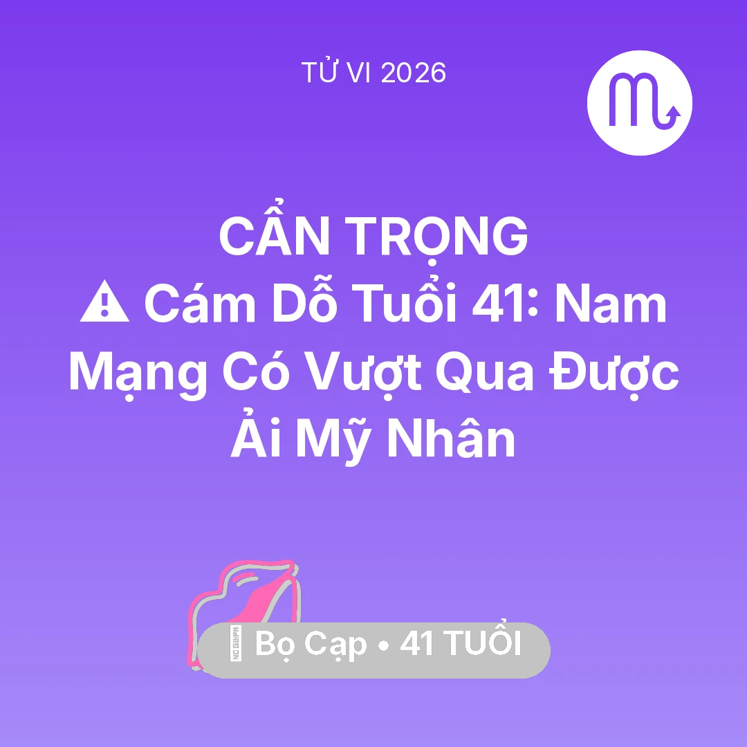 Tổng quan Tình Yêu tuổi 41 - Tử vi Bọ Cạp sinh năm 1985 trong năm 2026: ⚠️ Cám Dỗ Tuổi 41: Nam Mạng Bọ Cạp Có Vượt Qua Được Ải Mỹ Nhân