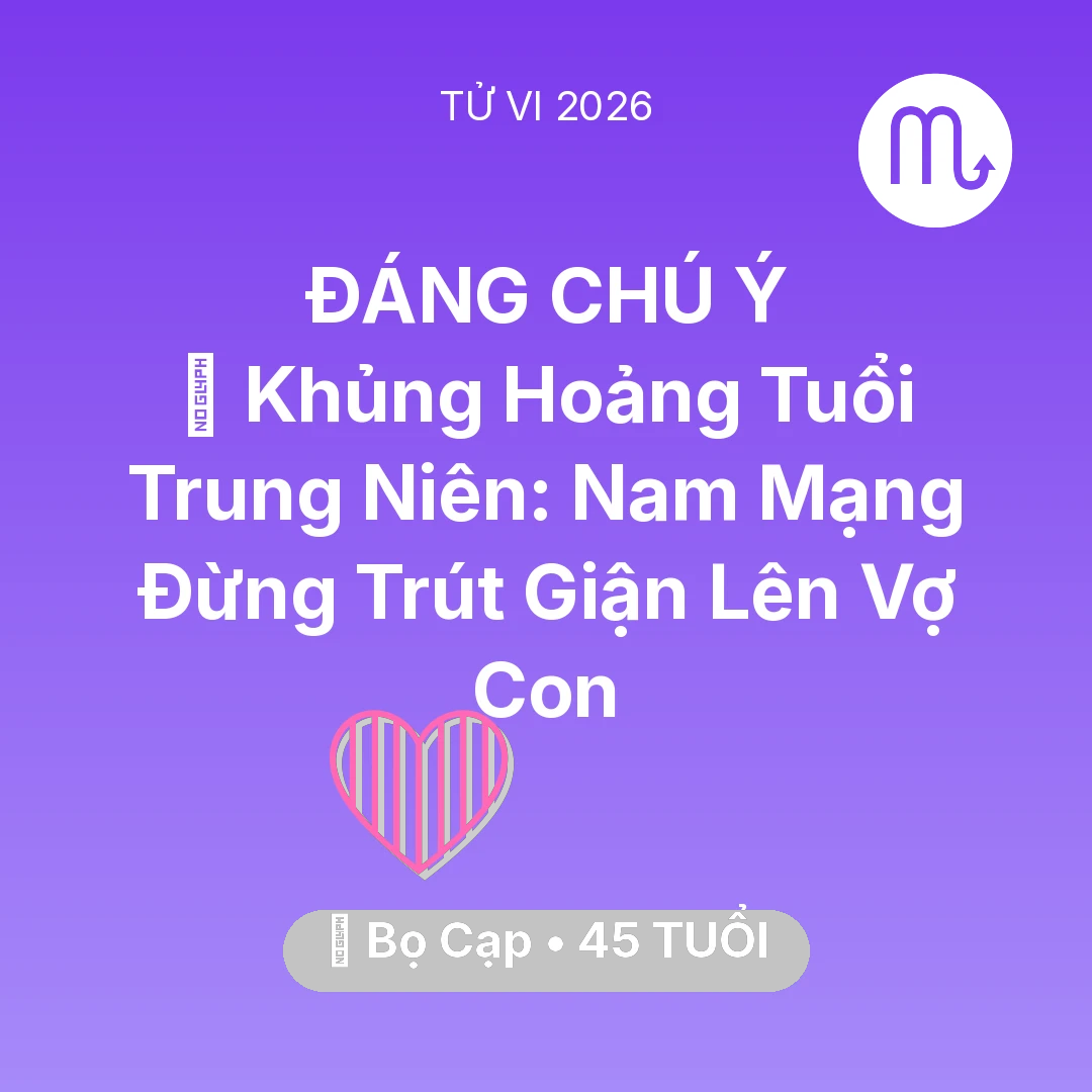 Tổng quan Tình Yêu tuổi 45 - Tử vi Bọ Cạp sinh năm 1981 trong năm 2026: 📉 Khủng Hoảng Tuổi Trung Niên: Nam Mạng Bọ Cạp Đừng Trút Giận Lên Vợ Con