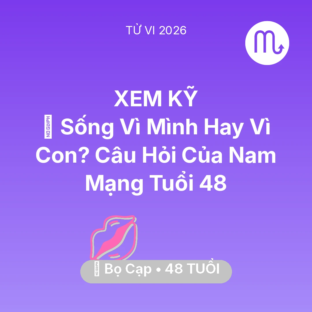 Tổng quan Tình Yêu tuổi 48 - Xem tử vi Bọ Cạp sinh năm 1978 Nam Mạng: 👴 Sống Vì Mình Hay Vì Con? Câu Hỏi Của Nam Mạng Bọ Cạp Tuổi 48