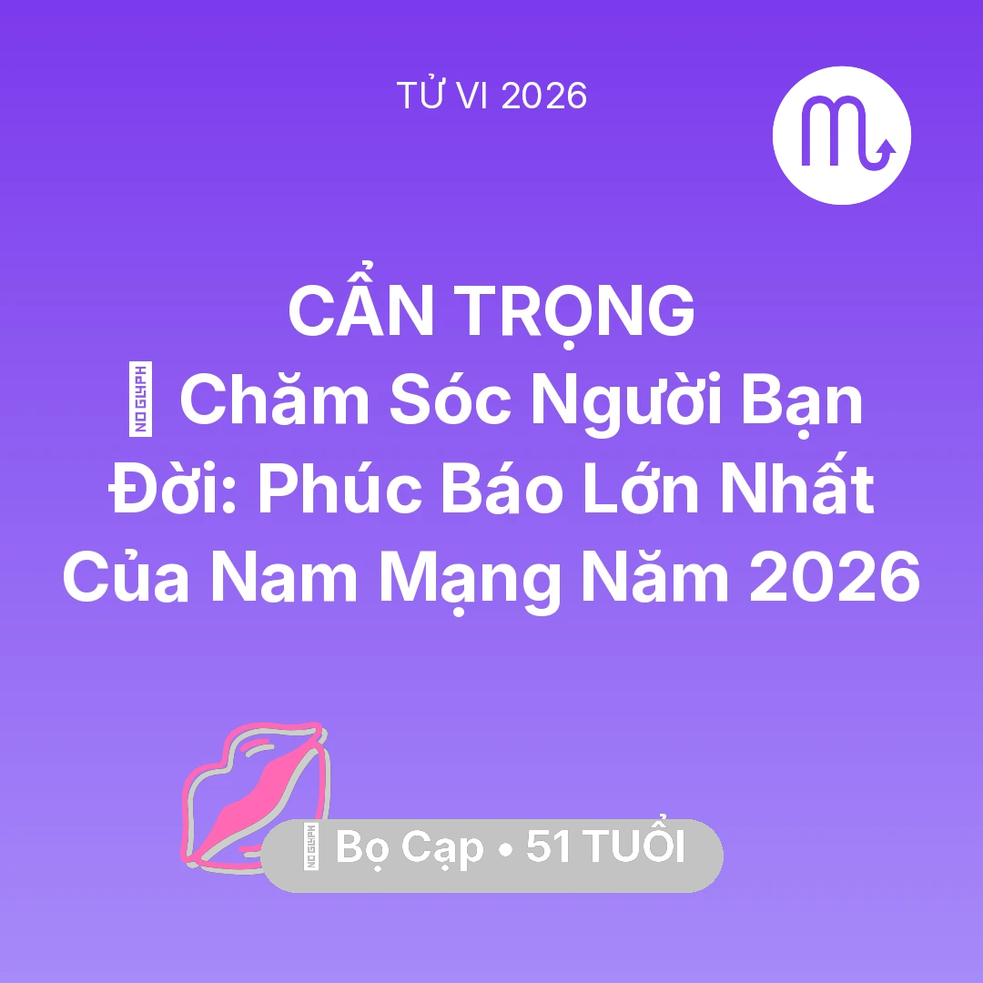 Tổng quan Tình Yêu tuổi 51 - Tử vi Bọ Cạp sinh năm 1975 trong năm 2026: 👵 Chăm Sóc Người Bạn Đời: Phúc Báo Lớn Nhất Của Nam Mạng Bọ Cạp Năm 2026