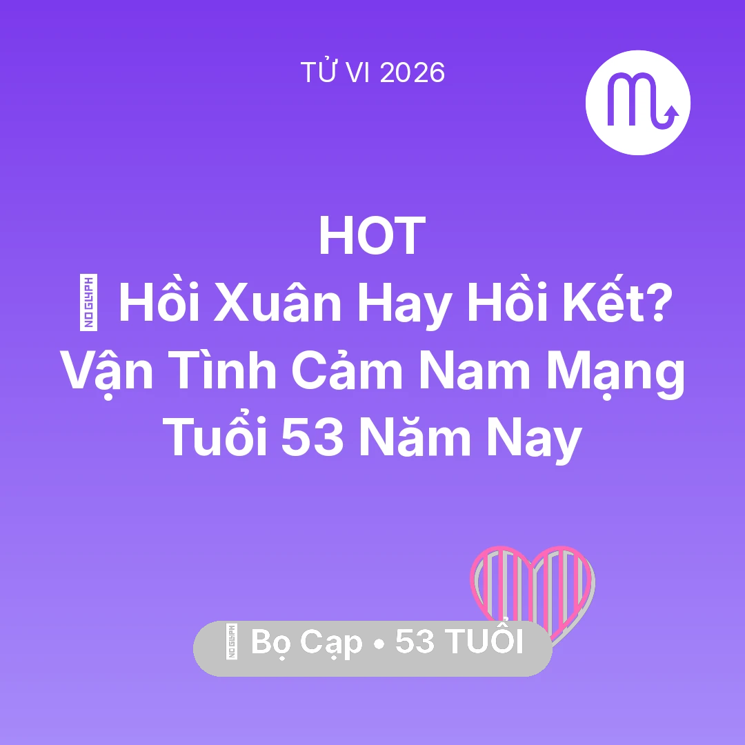 Tổng quan Tình Yêu tuổi 53 - Xem tử vi Bọ Cạp sinh năm 1973 Nam Mạng: 👴 Hồi Xuân Hay Hồi Kết? Vận Tình Cảm Nam Mạng Bọ Cạp Tuổi 53 Năm Nay