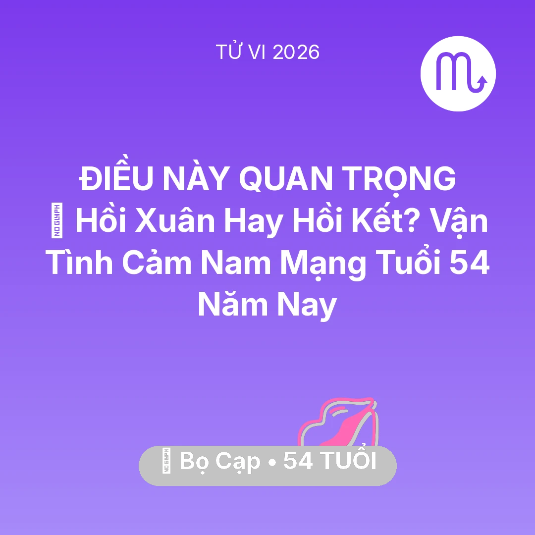 Tổng quan Tình Yêu tuổi 54 - Vận hạn Bọ Cạp sinh năm 1972 trong năm (2026): 👴 Hồi Xuân Hay Hồi Kết? Vận Tình Cảm Nam Mạng Bọ Cạp Tuổi 54 Năm Nay