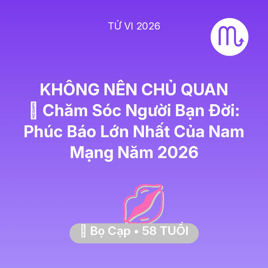 Tổng quan Tình Yêu tuổi 58 - Tử vi Bọ Cạp sinh năm 1968 trong năm 2026: 👵 Chăm Sóc Người Bạn Đời: Phúc Báo Lớn Nhất Của Nam Mạng Bọ Cạp Năm 2026