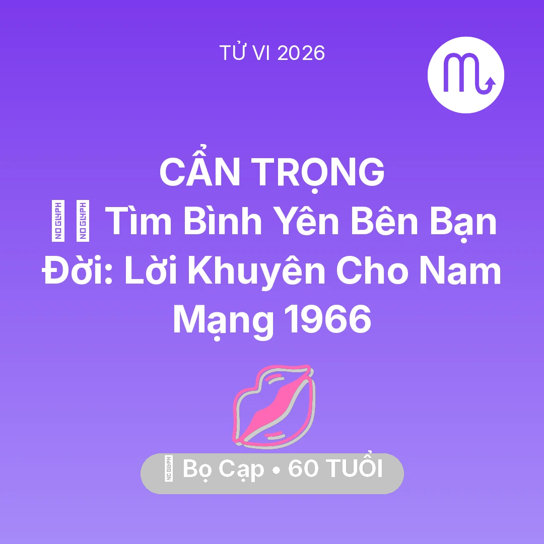 Tổng quan Tình Yêu tuổi 60 - Tử vi Bọ Cạp sinh năm 1966 trong năm 2026: 🧘‍♂️ Tìm Bình Yên Bên Bạn Đời: Lời Khuyên Cho Nam Mạng Bọ Cạp 1966