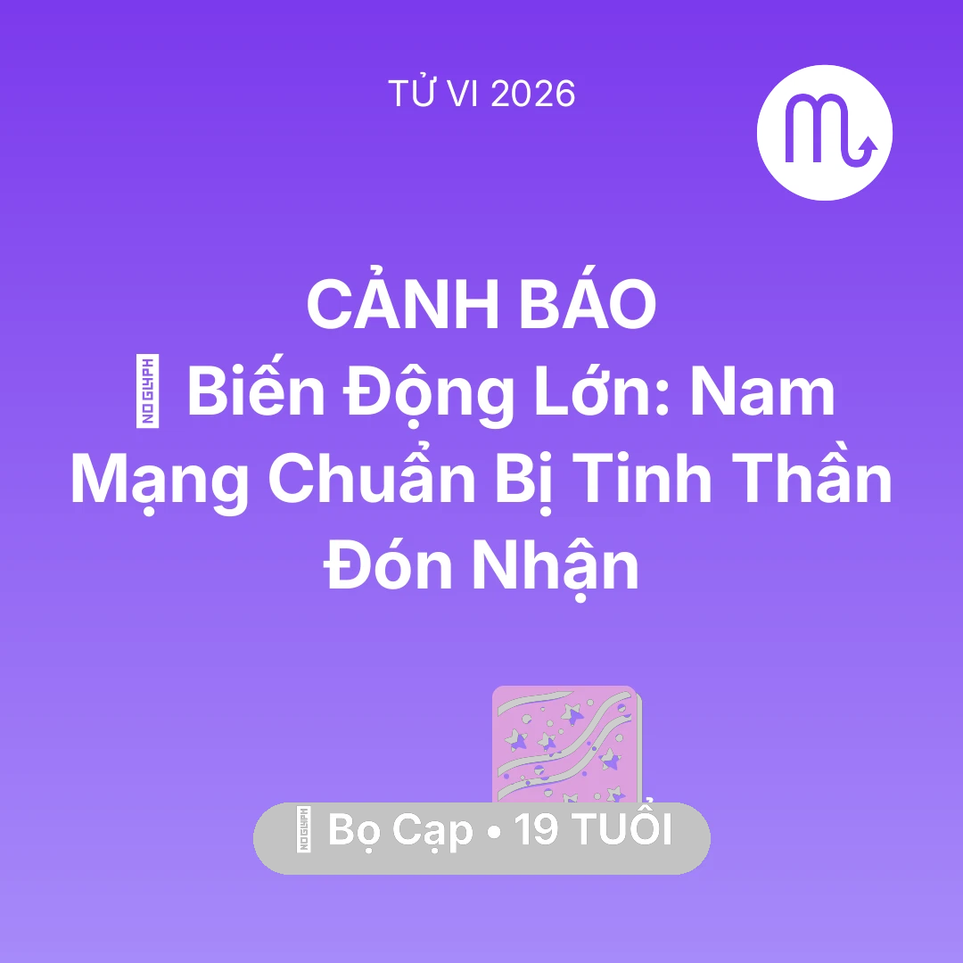 Tổng quan Vận Mệnh tuổi 19 - Vận hạn Bọ Cạp sinh năm 2007 trong năm (2026): 🌪️ Biến Động Lớn: Nam Mạng Bọ Cạp Chuẩn Bị Tinh Thần Đón Nhận