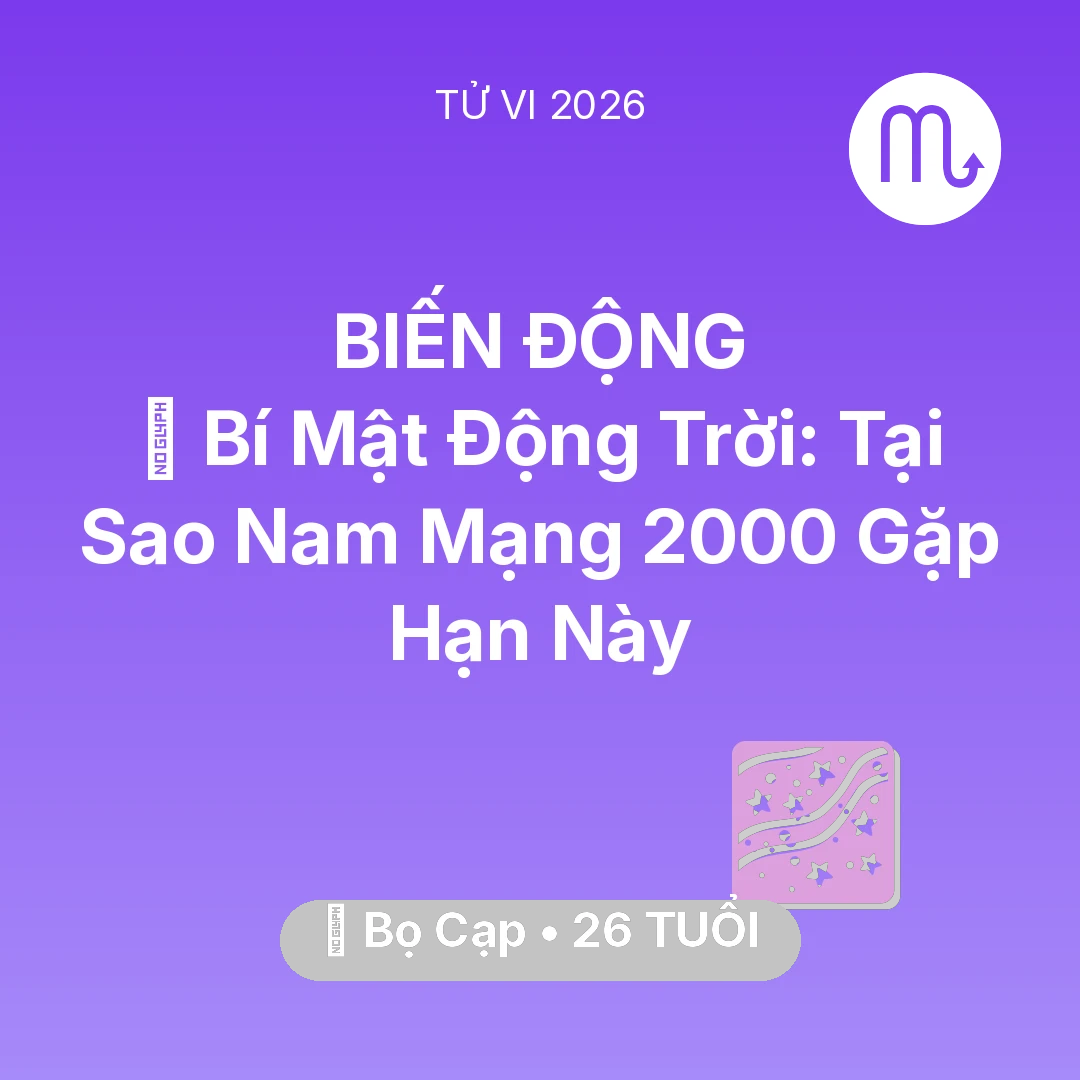 Tổng quan Vận Mệnh tuổi 26 - Vận hạn Bọ Cạp sinh năm 2000 trong năm (2026): 🤫 Bí Mật Động Trời: Tại Sao Nam Mạng Bọ Cạp 2000 Gặp Hạn Này