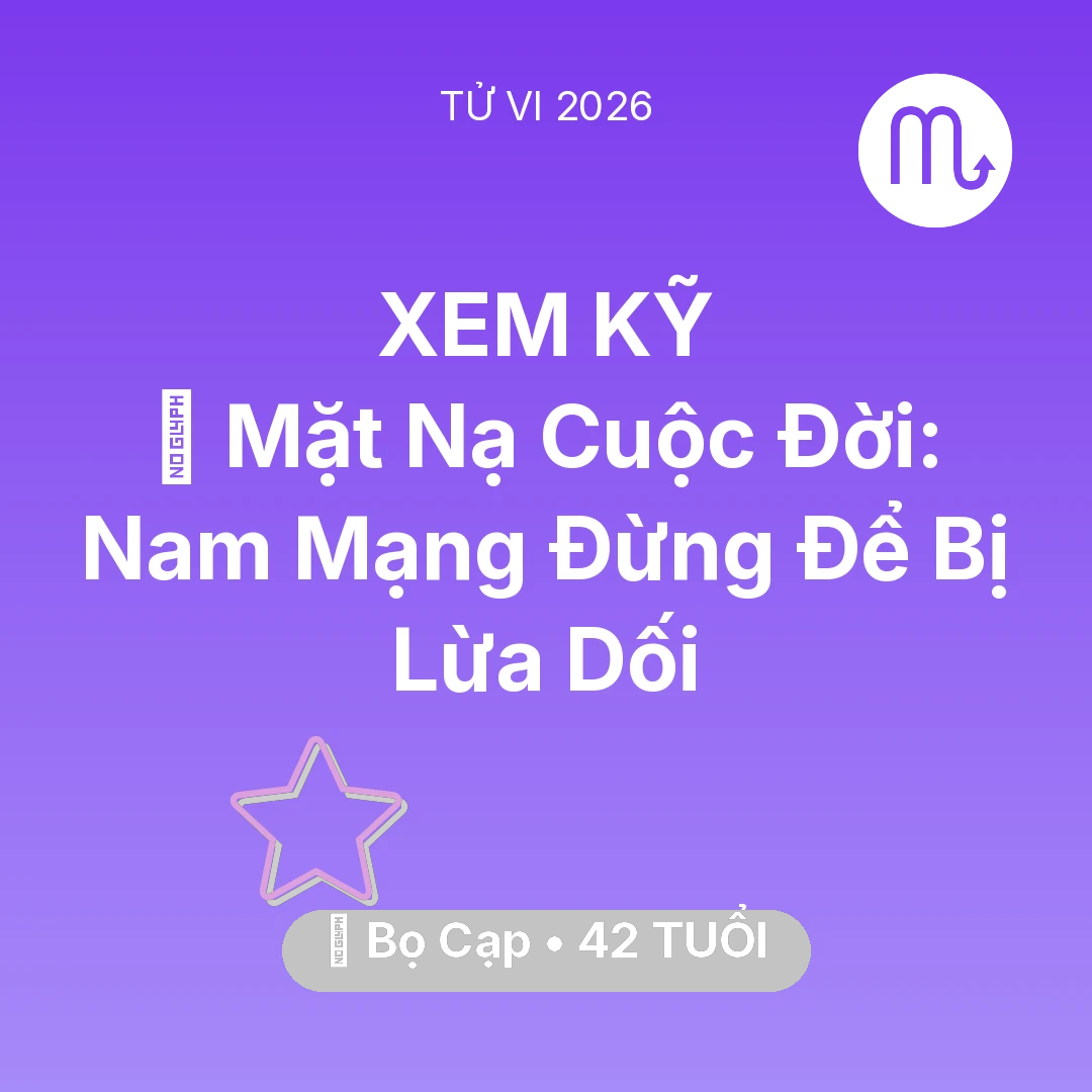 Tổng quan Vận Mệnh tuổi 42 - Tử vi Bọ Cạp sinh năm 1984 trong năm 2026: 🎭 Mặt Nạ Cuộc Đời: Nam Mạng Bọ Cạp Đừng Để Bị Lừa Dối