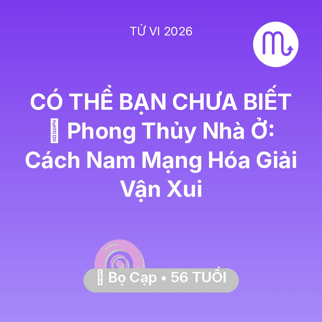 Tổng quan Vận Mệnh tuổi 56 - Tử vi Bọ Cạp sinh năm 1970 trong năm 2026: 🏠 Phong Thủy Nhà Ở: Cách Nam Mạng Bọ Cạp Hóa Giải Vận Xui