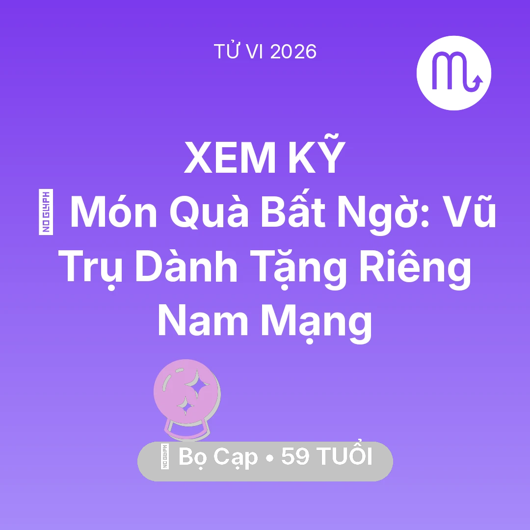 Tổng quan Vận Mệnh tuổi 59 - Tử vi Bọ Cạp sinh năm 1967 trong năm 2026: 🎁 Món Quà Bất Ngờ: Vũ Trụ Dành Tặng Riêng Nam Mạng Bọ Cạp
