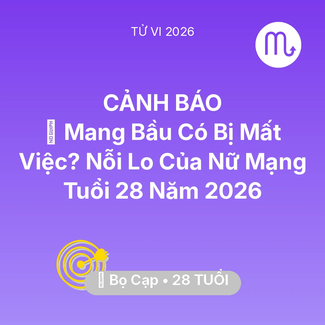 Tổng quan Sự Nghiệp tuổi 28 - Vận hạn Bọ Cạp sinh năm 1998 trong năm (2026): 🤰 Mang Bầu Có Bị Mất Việc? Nỗi Lo Của Nữ Mạng Bọ Cạp Tuổi 28 Năm 2026