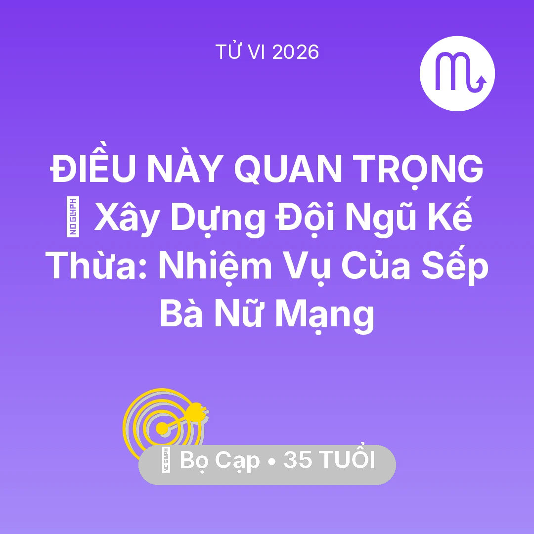 Tổng quan Sự Nghiệp tuổi 35 - Tử vi Bọ Cạp sinh năm 1991 trong năm 2026: 🤝 Xây Dựng Đội Ngũ Kế Thừa: Nhiệm Vụ Của Sếp Bà Nữ Mạng Bọ Cạp