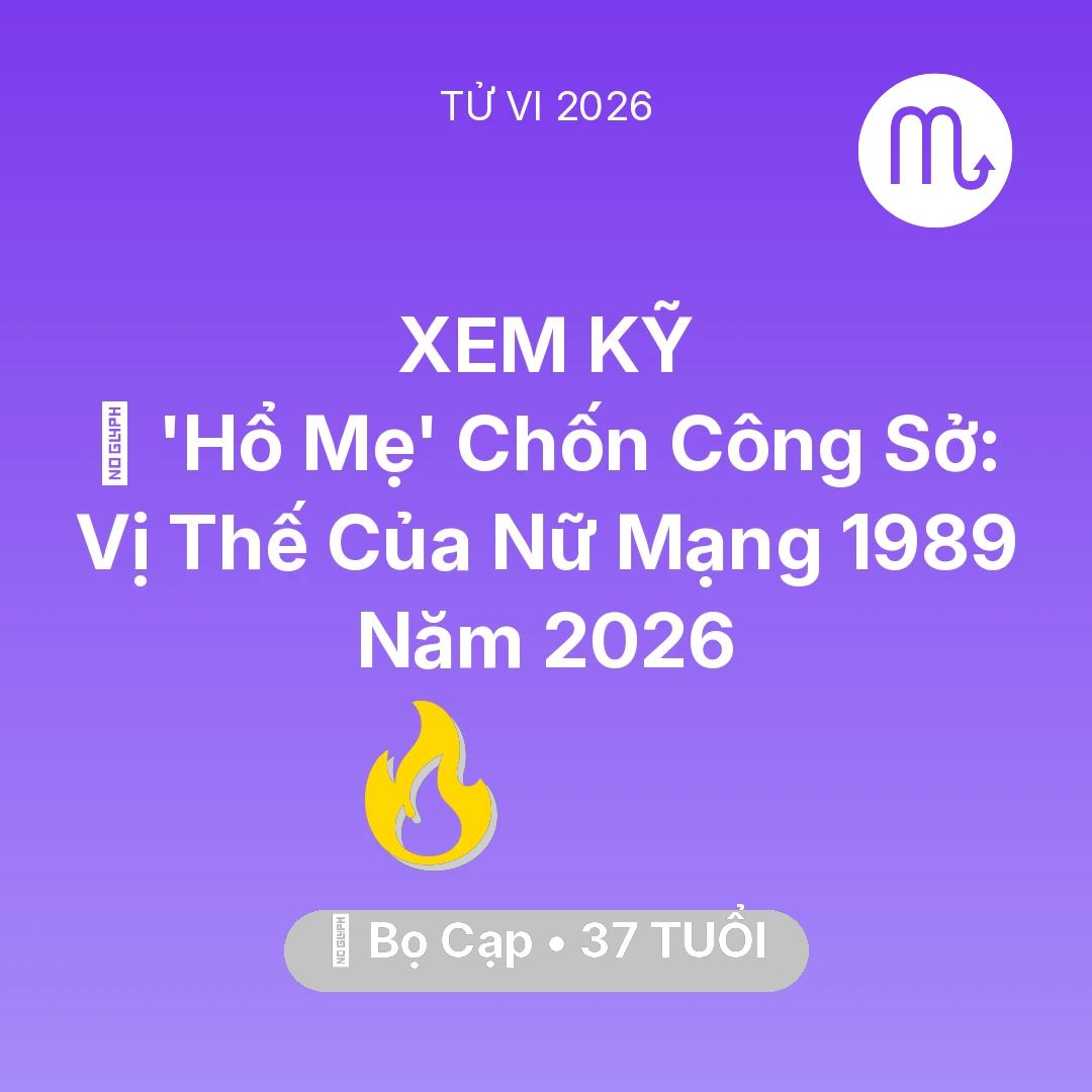 Tổng quan Sự Nghiệp tuổi 37 - Tử vi Bọ Cạp sinh năm 1989 trong năm 2026: 🦁 'Hổ Mẹ' Chốn Công Sở: Vị Thế Của Nữ Mạng Bọ Cạp 1989 Năm 2026