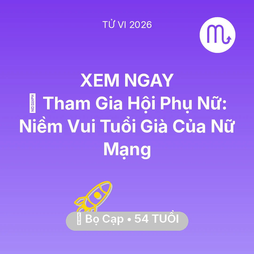 Tổng quan Sự Nghiệp tuổi 54 - Tử vi Bọ Cạp sinh năm 1972 trong năm 2026: 🤝 Tham Gia Hội Phụ Nữ: Niềm Vui Tuổi Già Của Nữ Mạng Bọ Cạp