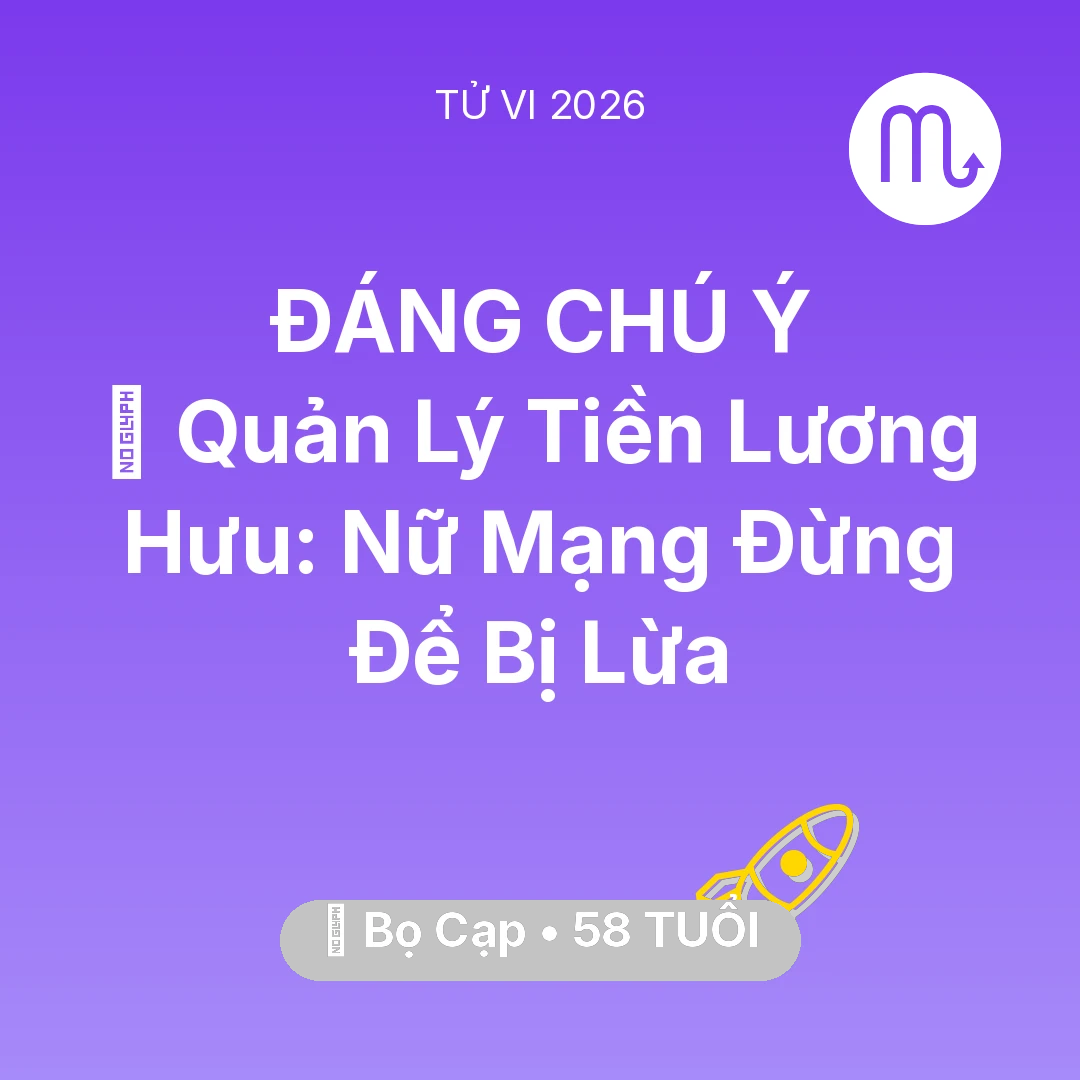 Tổng quan Sự Nghiệp tuổi 58 - Vận hạn Bọ Cạp sinh năm 1968 trong năm (2026): 💰 Quản Lý Tiền Lương Hưu: Nữ Mạng Bọ Cạp Đừng Để Bị Lừa