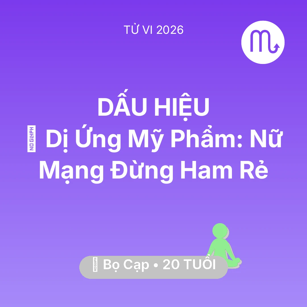 Tổng quan Sức Khỏe tuổi 20 - Tử vi Bọ Cạp sinh năm 2006 trong năm 2026: 💄 Dị Ứng Mỹ Phẩm: Nữ Mạng Bọ Cạp Đừng Ham Rẻ