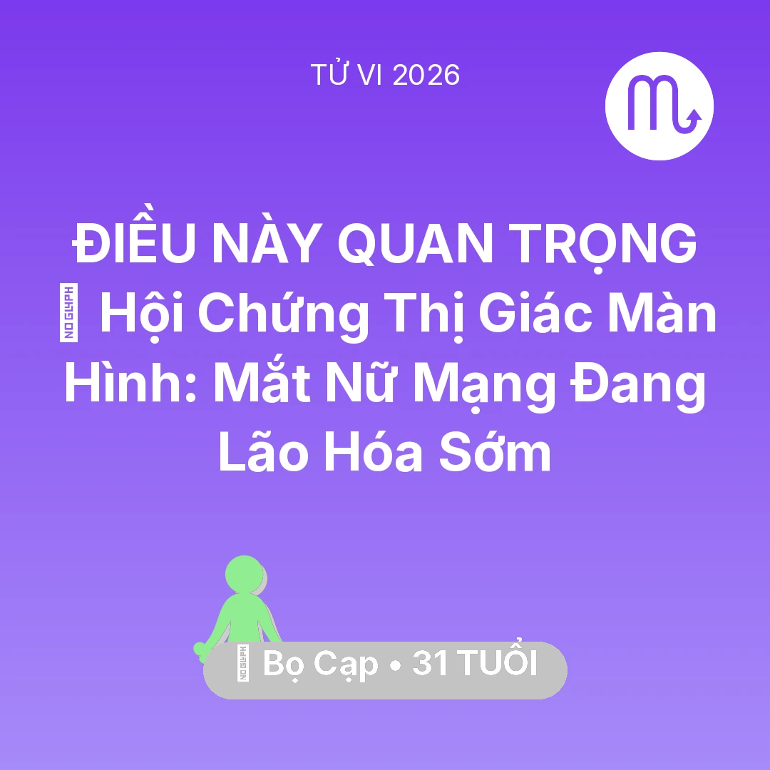 Tổng quan Sức Khỏe tuổi 31 - Tử vi Bọ Cạp sinh năm 1995 trong năm 2026: 👀 Hội Chứng Thị Giác Màn Hình: Mắt Nữ Mạng Bọ Cạp Đang Lão Hóa Sớm
