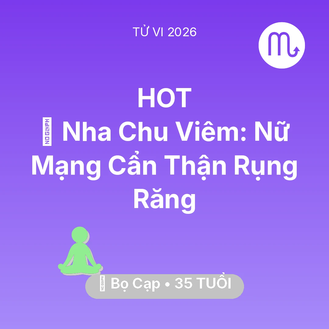 Tổng quan Sức Khỏe tuổi 35 - Tử vi Bọ Cạp sinh năm 1991 trong năm 2026: 🦷 Nha Chu Viêm: Nữ Mạng Bọ Cạp Cẩn Thận Rụng Răng