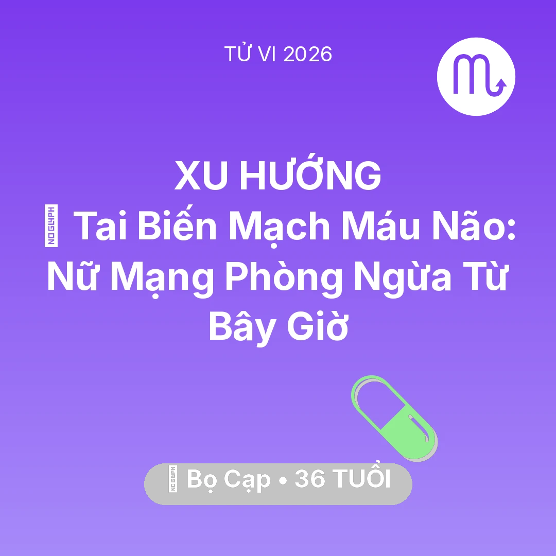 Tổng quan Sức Khỏe tuổi 36 - Vận hạn Bọ Cạp sinh năm 1990 trong năm (2026): 🧠 Tai Biến Mạch Máu Não: Nữ Mạng Bọ Cạp Phòng Ngừa Từ Bây Giờ