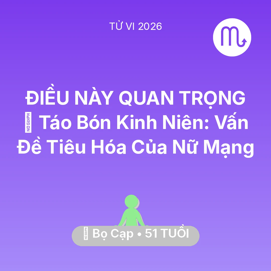 Tổng quan Sức Khỏe tuổi 51 - Tử vi Bọ Cạp sinh năm 1975 trong năm 2026: 🆘 Táo Bón Kinh Niên: Vấn Đề Tiêu Hóa Của Nữ Mạng Bọ Cạp
