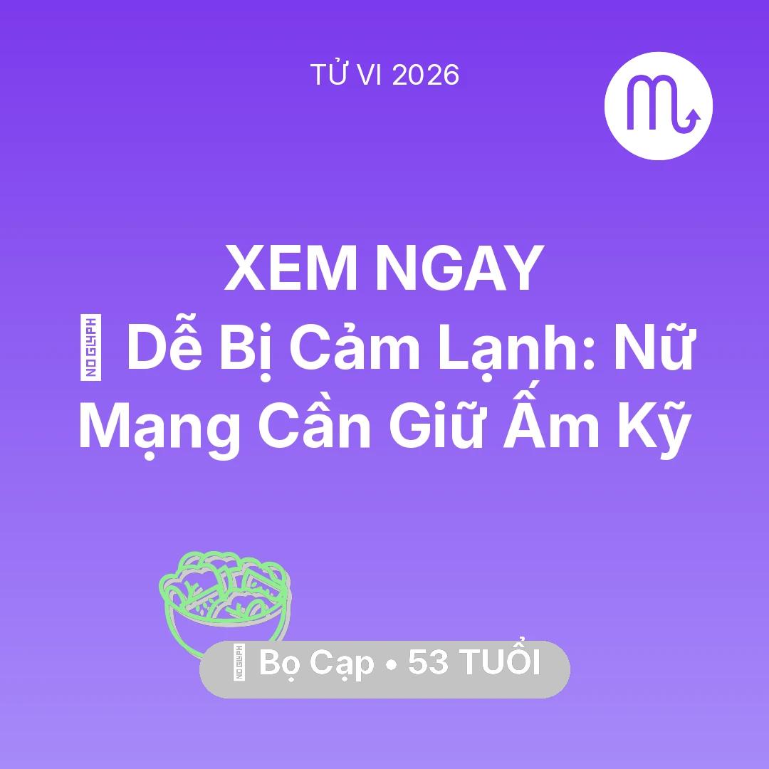 Tổng quan Sức Khỏe tuổi 53 - Vận hạn Bọ Cạp sinh năm 1973 trong năm (2026): 🥶 Dễ Bị Cảm Lạnh: Nữ Mạng Bọ Cạp Cần Giữ Ấm Kỹ