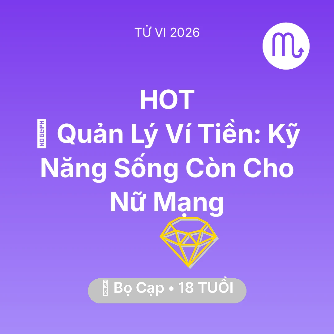 Tổng quan Tài Chính tuổi 18 - Vận hạn Bọ Cạp sinh năm 2008 trong năm (2026): 🗝️ Quản Lý Ví Tiền: Kỹ Năng Sống Còn Cho Nữ Mạng Bọ Cạp