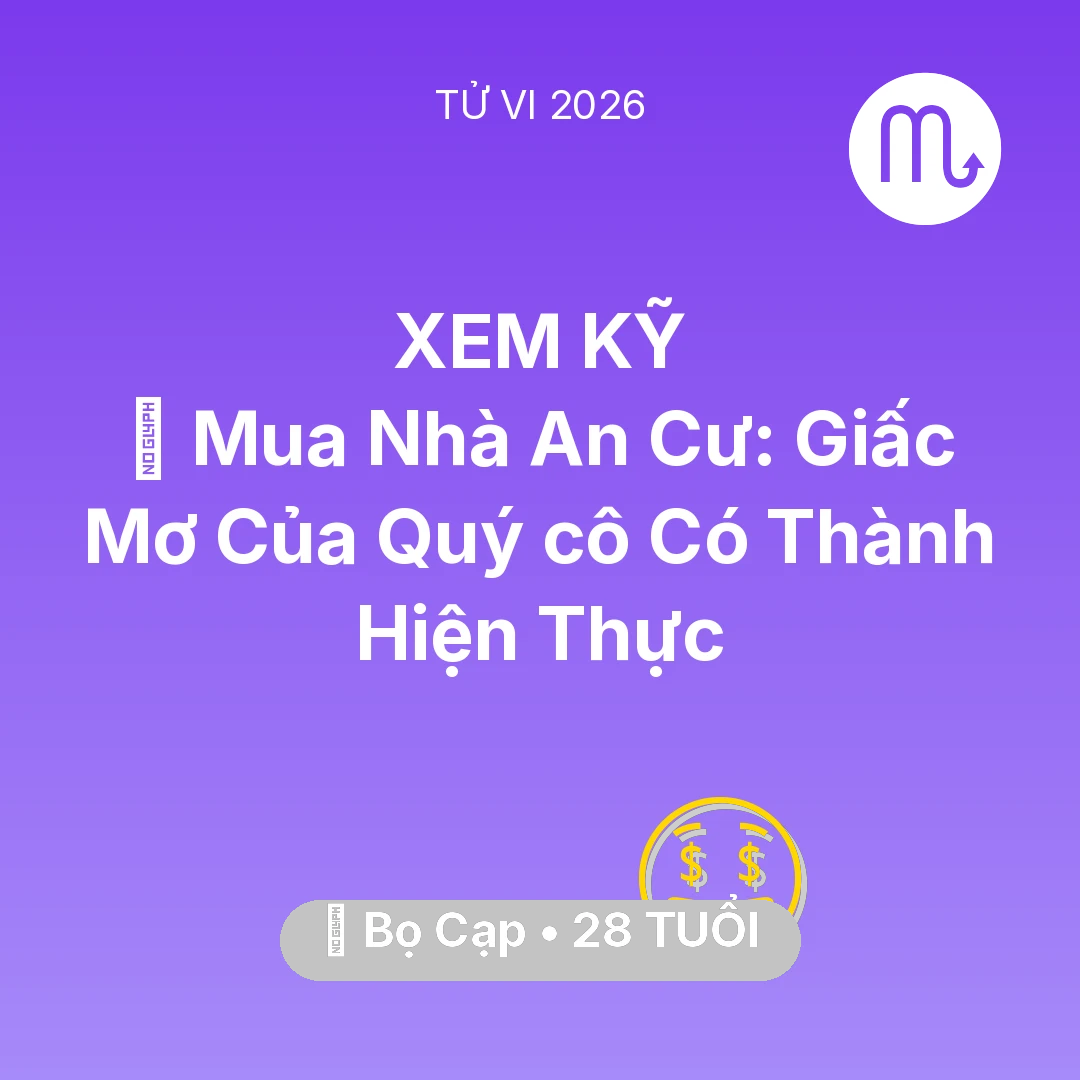 Tổng quan Tài Chính tuổi 28 - Vận hạn Bọ Cạp sinh năm 1998 trong năm (2026): 🏠 Mua Nhà An Cư: Giấc Mơ Của Quý cô Bọ Cạp Có Thành Hiện Thực