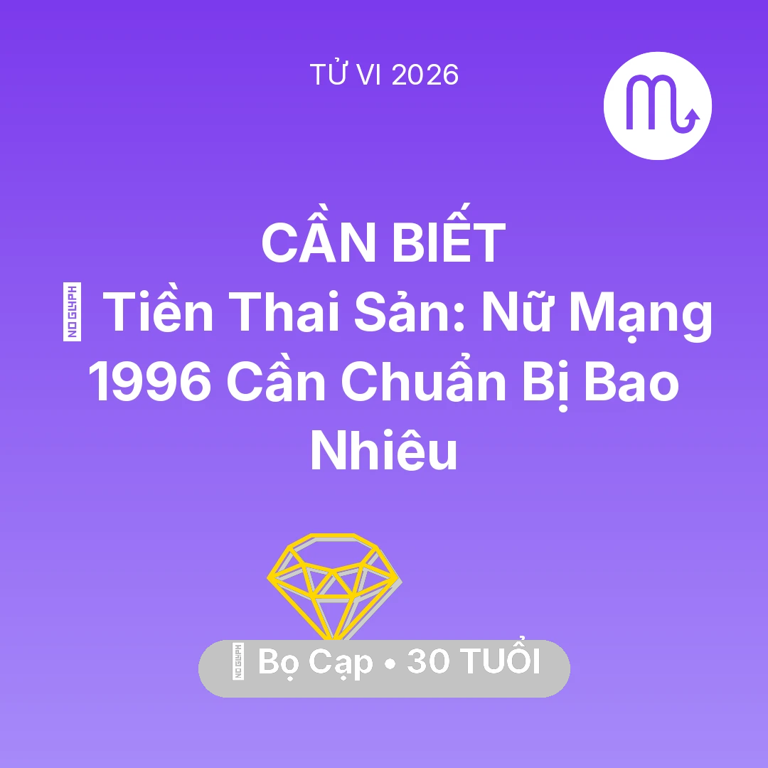 Tổng quan Tài Chính tuổi 30 - Vận hạn Bọ Cạp sinh năm 1996 trong năm (2026): 💰 Tiền Thai Sản: Nữ Mạng Bọ Cạp 1996 Cần Chuẩn Bị Bao Nhiêu