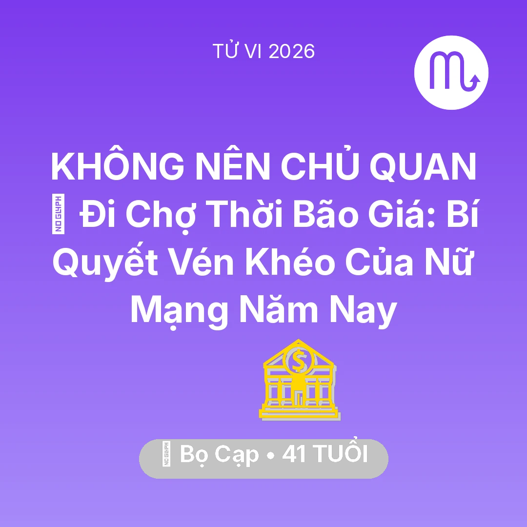 Tổng quan Tài Chính tuổi 41 - Vận hạn Bọ Cạp sinh năm 1985 trong năm (2026): 🛒 Đi Chợ Thời Bão Giá: Bí Quyết Vén Khéo Của Nữ Mạng Bọ Cạp Năm Nay