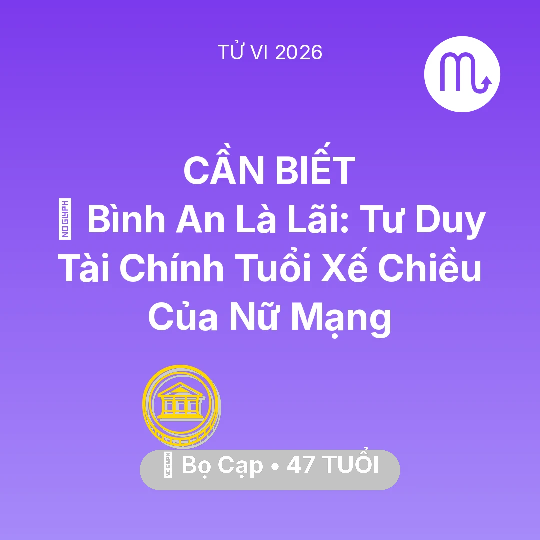 Tổng quan Tài Chính tuổi 47 - Tử vi Bọ Cạp sinh năm 1979 trong năm 2026: 🗝️ Bình An Là Lãi: Tư Duy Tài Chính Tuổi Xế Chiều Của Nữ Mạng Bọ Cạp
