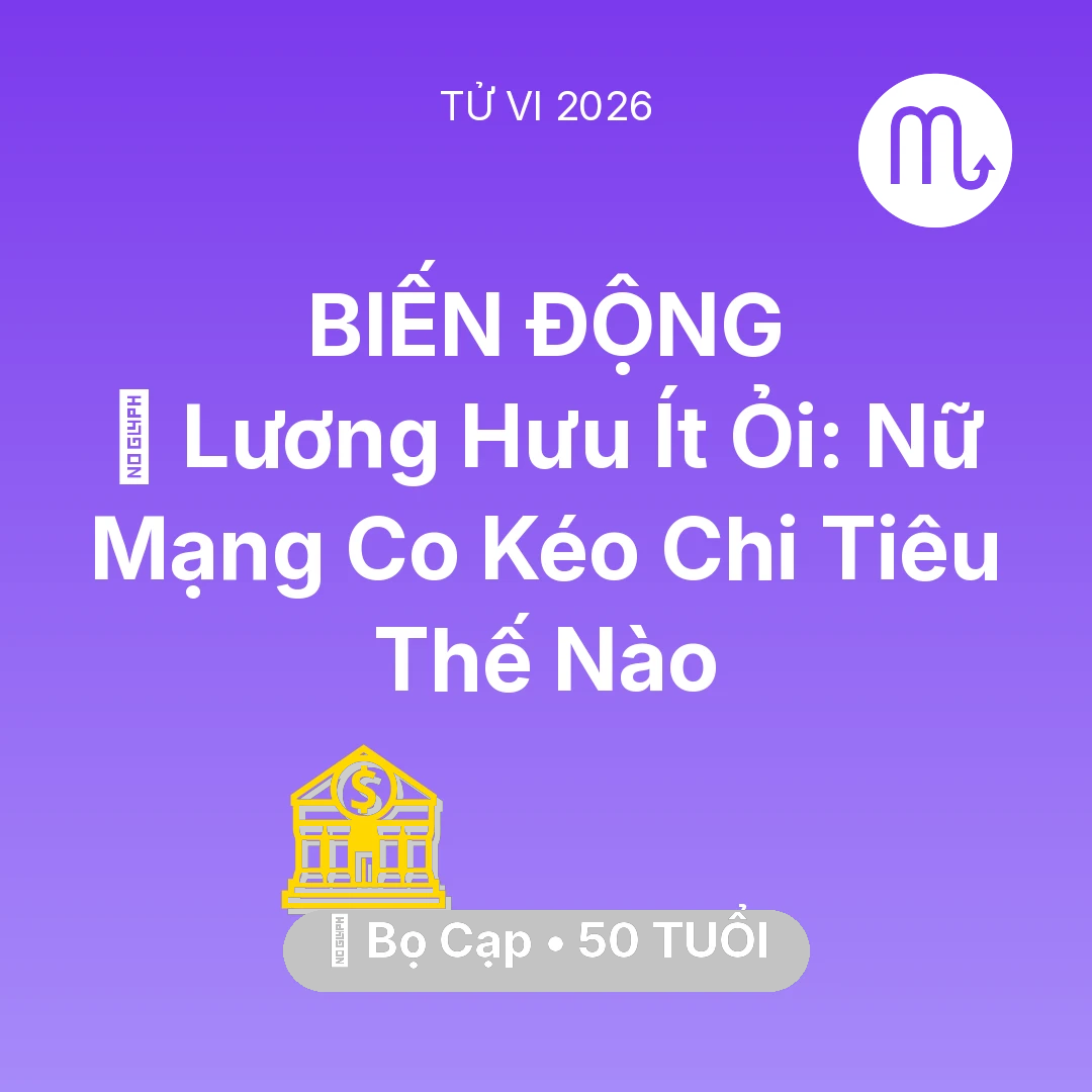 Tổng quan Tài Chính tuổi 50 - Vận hạn Bọ Cạp sinh năm 1976 trong năm (2026): 👵 Lương Hưu Ít Ỏi: Nữ Mạng Bọ Cạp Co Kéo Chi Tiêu Thế Nào