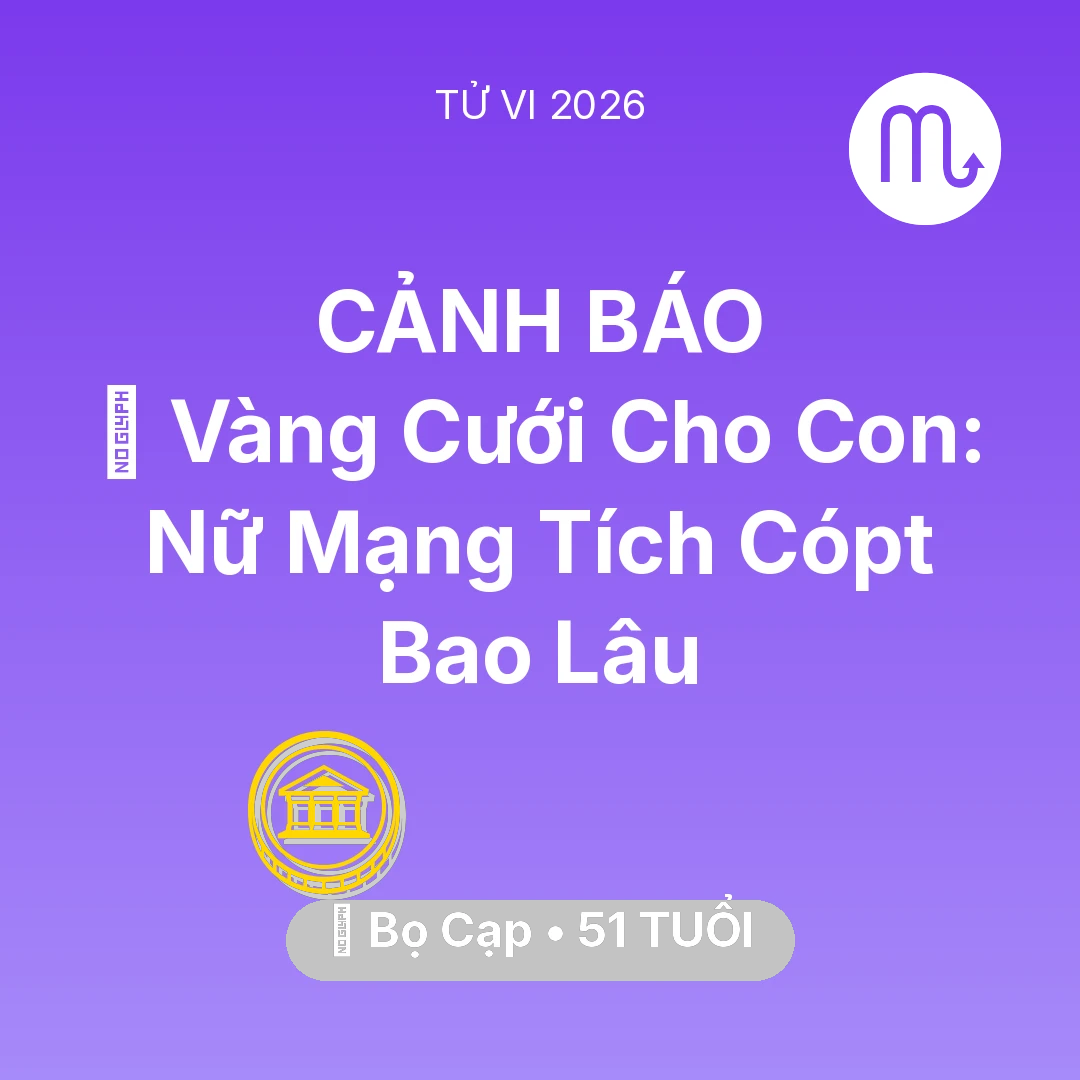 Tổng quan Tài Chính tuổi 51 - Vận hạn Bọ Cạp sinh năm 1975 trong năm (2026): 💎 Vàng Cưới Cho Con: Nữ Mạng Bọ Cạp Tích Cópt Bao Lâu