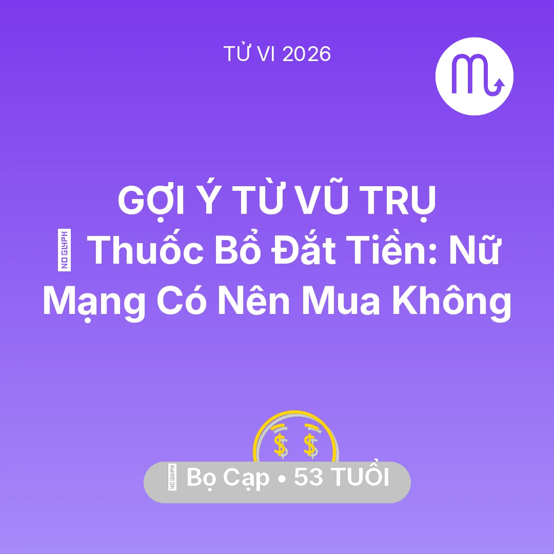 Tổng quan Tài Chính tuổi 53 - Vận hạn Bọ Cạp sinh năm 1973 trong năm (2026): 💊 Thuốc Bổ Đắt Tiền: Nữ Mạng Bọ Cạp Có Nên Mua Không