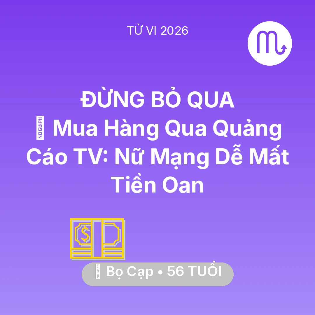 Tổng quan Tài Chính tuổi 56 - Tử vi Bọ Cạp sinh năm 1970 trong năm 2026: 🛑 Mua Hàng Qua Quảng Cáo TV: Nữ Mạng Bọ Cạp Dễ Mất Tiền Oan