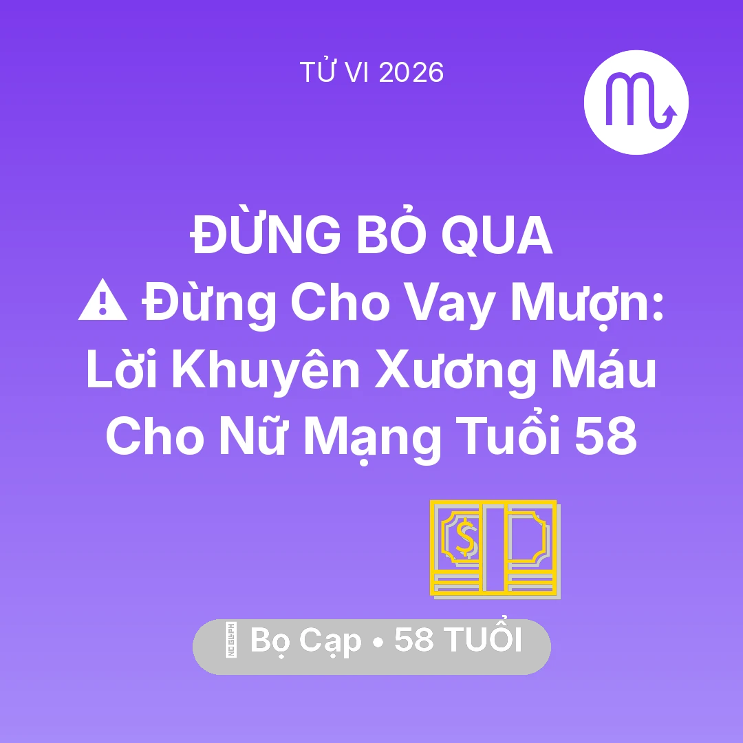 Tổng quan Tài Chính tuổi 58 - Vận hạn Bọ Cạp sinh năm 1968 trong năm (2026): ⚠️ Đừng Cho Vay Mượn: Lời Khuyên Xương Máu Cho Nữ Mạng Bọ Cạp Tuổi 58