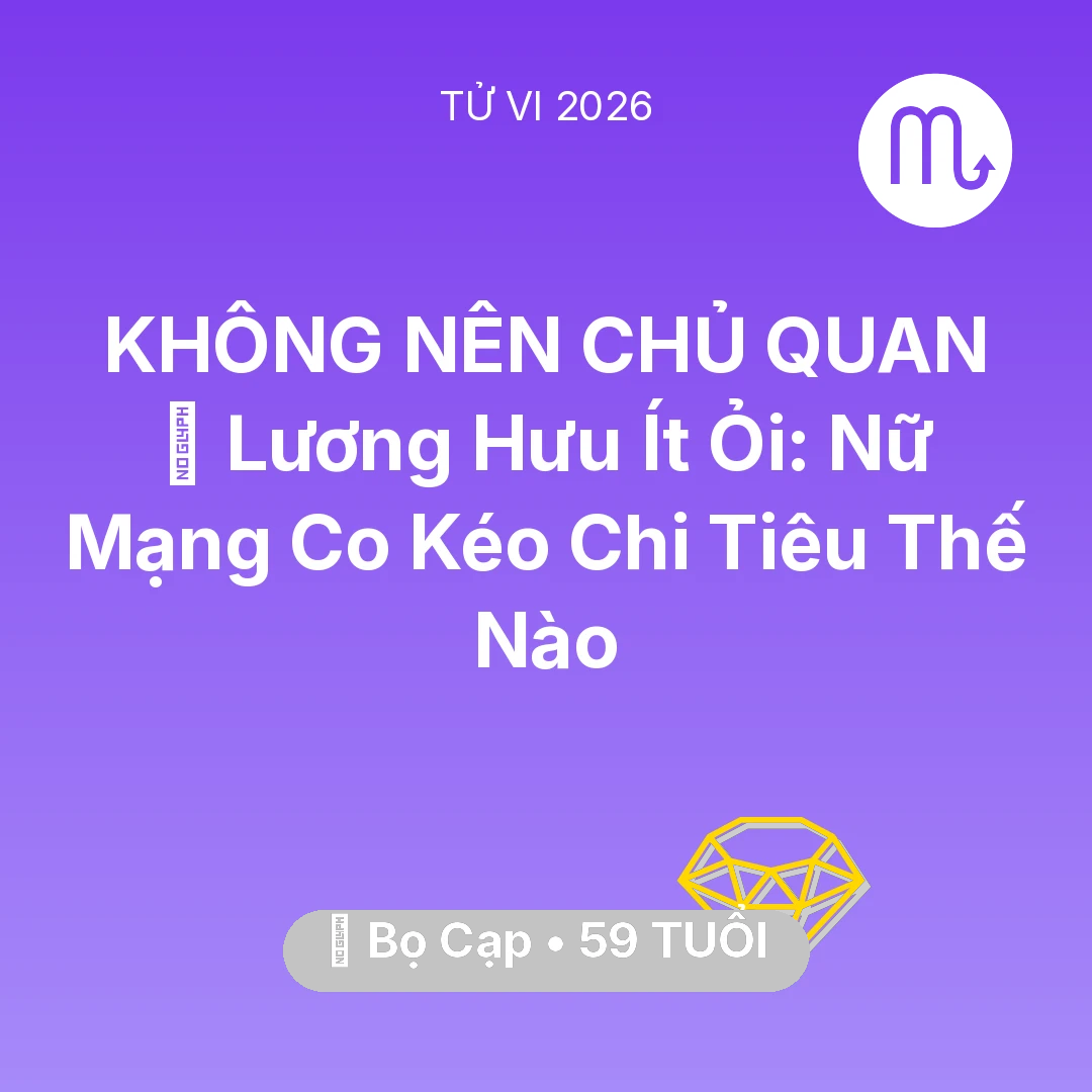 Tổng quan Tài Chính tuổi 59 - Tử vi Bọ Cạp sinh năm 1967 trong năm 2026: 👵 Lương Hưu Ít Ỏi: Nữ Mạng Bọ Cạp Co Kéo Chi Tiêu Thế Nào